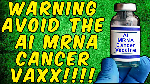 WARNING AVOID THE AI GENERATED MRNA CANCER VACCINE!!!