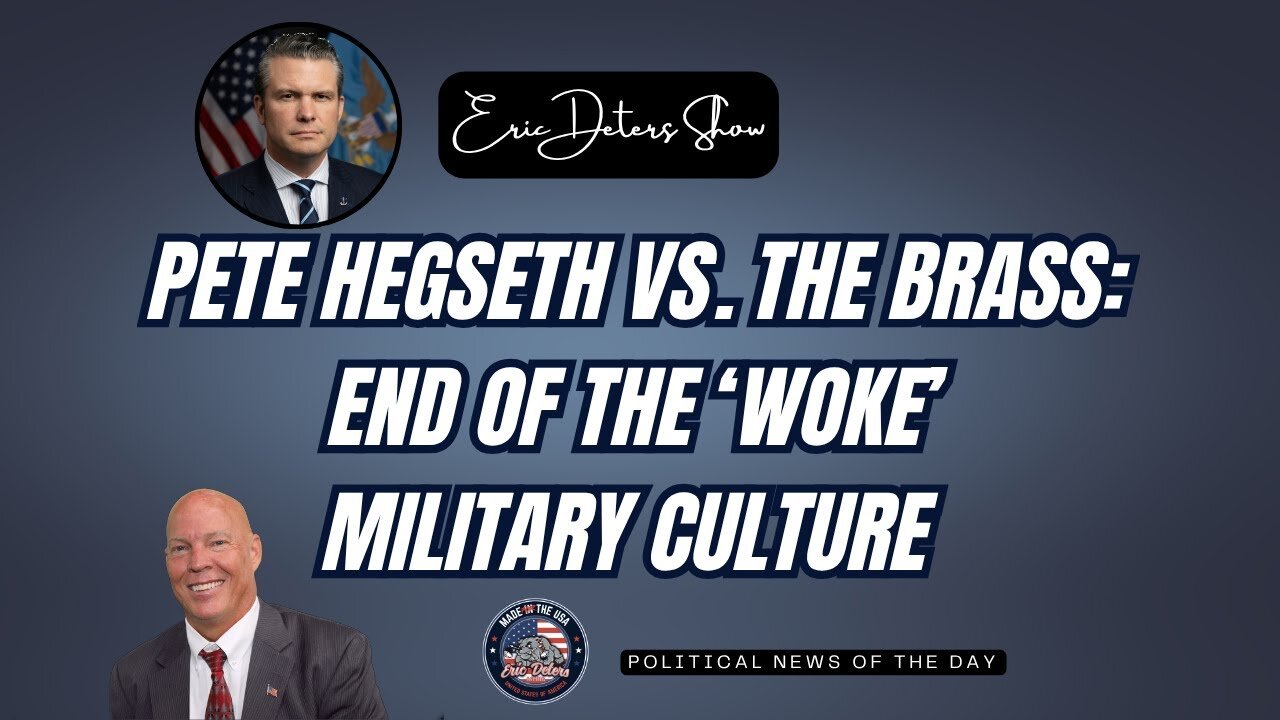Pete Hegseth Vs. The Brass: End Of The ‘Woke’ Military Culture | Eric Deters Show