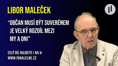 Občan musí být suverénem je velký rozdíl mezi MY a ONI - Libor Maleček.