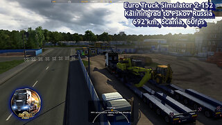 Euro Truck Simulator 2-152, Kaliningrad to Pskov Russia, 692 km, Scania, 60fps