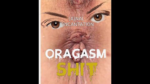 (A)NAL (I)NCANTATION music video ORAGASM SHIT