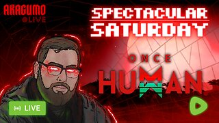 🔴 LIVE - AKAGUMO - SPECTACULAR SATURDAY! #7 - ONCE HUMAN (AGAIN)