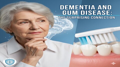 Dementia and Gum Disease: The Surprising Connection