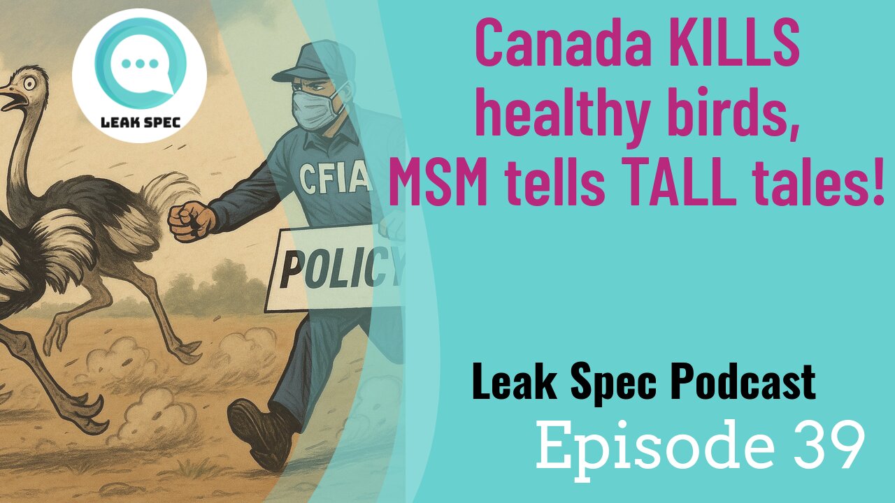 Leak Spec Podcast Episode 39: Canada KILLS healthy birds, MSM tells TALL tales!