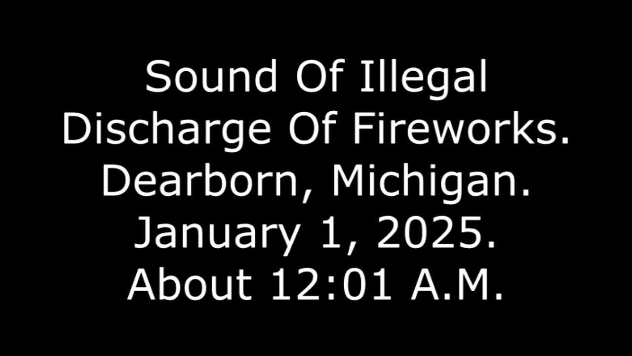 Sound Of Illegal Discharge Of Fireworks: Dearborn, Michigan, January 1, 2025, About 12:01 A.M.