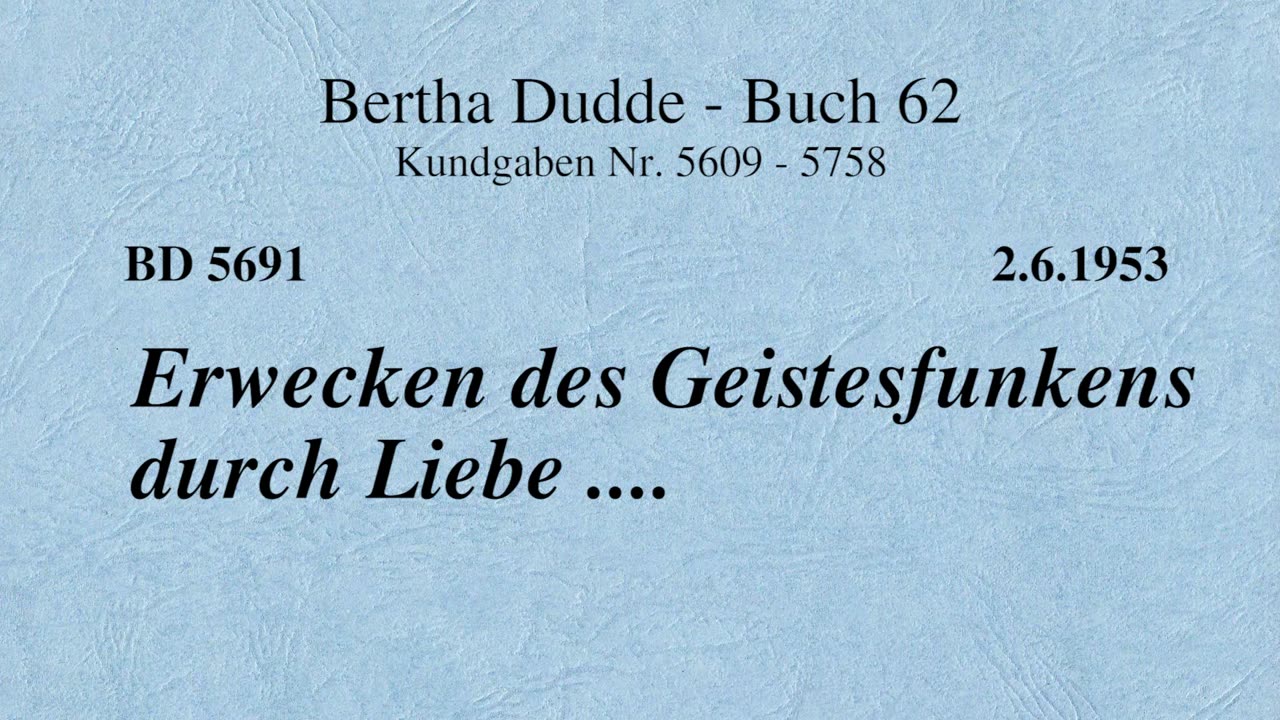 BD 5691 - ERWECKEN DES GEISTESFUNKENS DURCH LIEBE ....