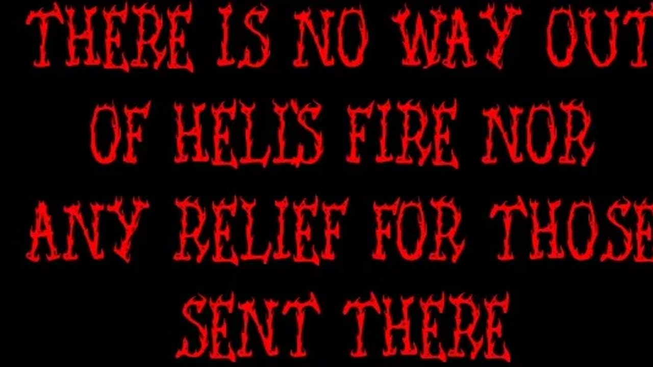 There is No Way Out of Hell's Fire Nor Any Relief For Those Sent There