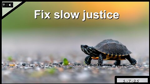 Fix slow justice - 1-7-2025