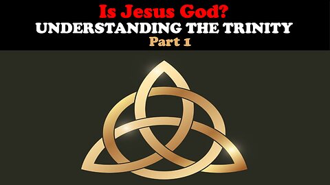 IS JESUS GOD? UNDERSTANDING THE TRINITY PART 1