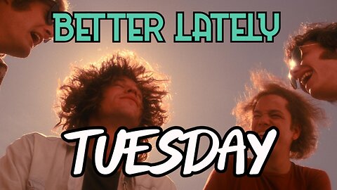 Better Lately - Tuesday