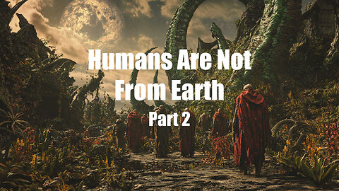 Humans Are Not From Earth Part 2 | Episode 107