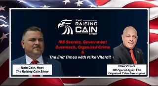 The Raising Cain Show: IRS Secrets, Organized Crime, Gov’t Overreach & The End Times w/ Mike Vilardi