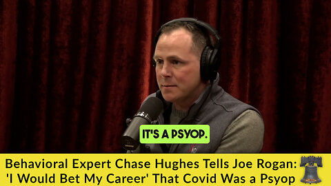 Behavioral Expert Chase Hughes Tells Joe Rogan: 'I Would Bet My Career' That Covid Was a Psyop