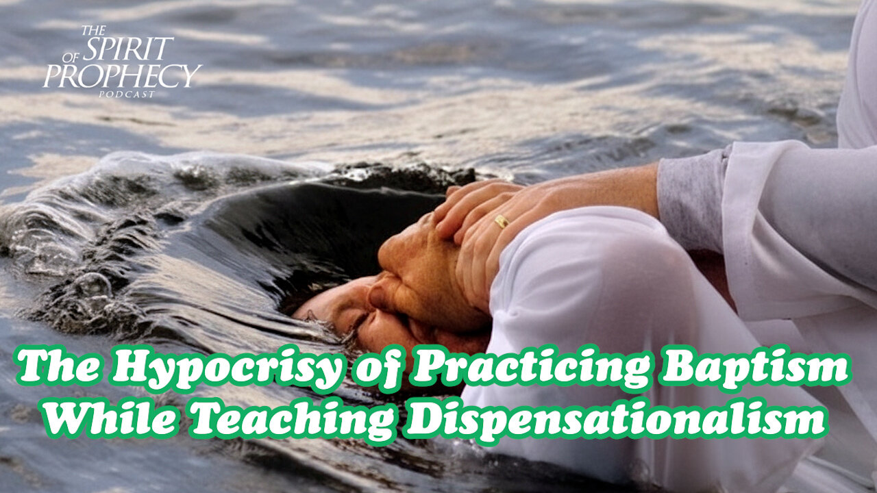 The Hypocrisy of Practicing Baptism While Teaching Dispensationalism