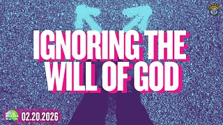 🔵 Ignoring the Will of God | NPW | 02.20.2026