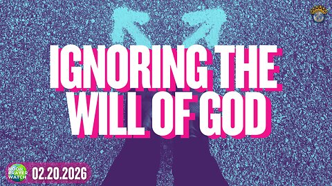 🔵 Ignoring the Will of God | NPW | 02.20.2026