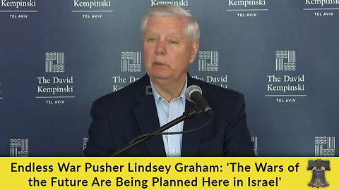 Endless War Pusher Lindsey Graham: 'The Wars of the Future Are Being Planned Here in Israel'
