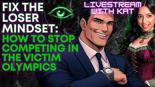 Fix the loser mindset: How to stop competing in the victim Olympics : Livestream with Kat