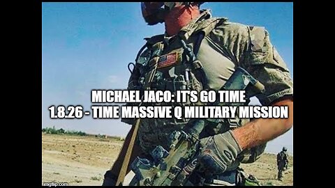 Michael Jaco: It's GO Time 1.8.26 - Time Massive Q Military Mission