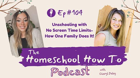 #104: Unschooling with No Screen Time Limits- How One Family Does It!