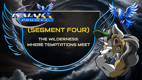 Isaiah LXX (Segment Four): The Wilderness: Where Temptations Meet