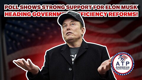 POLL SHOWS STRONG SUPPORT FOR ELON MUSK HEADING GOVERNMENT EFFICIENCY REFORMS!