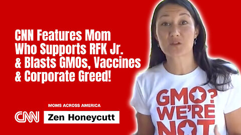 CNN Features Mom Who Supports RFK Jr. & Blasts GMOs, Vaccines & Corporate Greed!