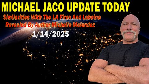 Michael Jaco Situation Update Jan 14: "Similarities With The LA Fires And Lahaina Revealed By Author Michelle Melendez"