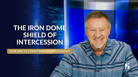 THE IRON DOME SHIELD OF INTERCESSION | Give Him 15: Daily Prayer with Dutch | February 20, 2025