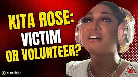 Kita Rose: Victim - Or Volunteer???