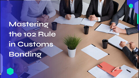 Mastering the 102 Rule: The Key to Customs Bonding and Import Compliance!