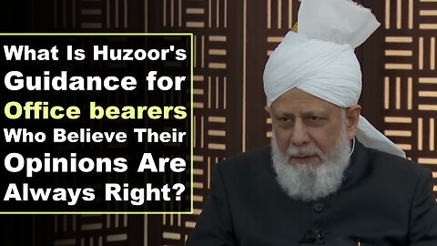 What Is Huzoor's Guidance for Office bearers Who Believe Their Opinions Are Always Right?