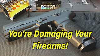 You’re Damaging Your Firearms!
