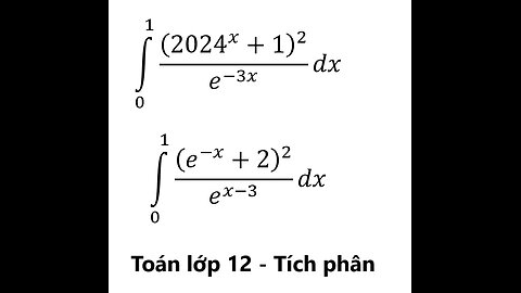 Toán 12: Tích phân: ∫_0^1 (2024^x+1)^2/e^(-3x) dx, ∫ 0^1 (e^(-x)+2)^2/e^(x-3) dx - Cách giải