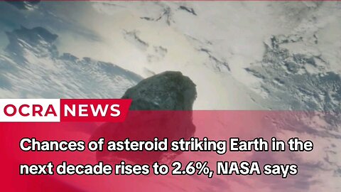 Chances of asteroid striking Earth in the next decade rises to 2.6%, NASA says