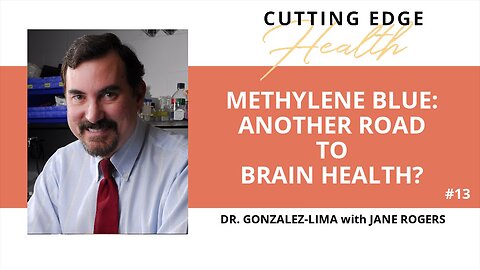 Dr. Gonzalez-Lima Interview - Methylene Blue: Another Road To Brain Health - Cutting Edge Health