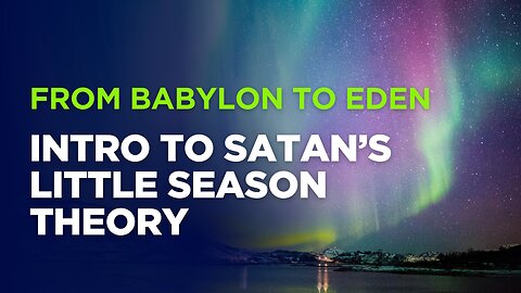 From Babylon to Eden: Intro to Satan's Little Season Theory