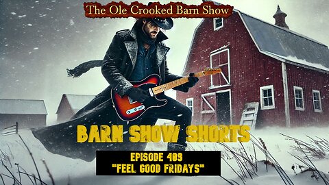 "Barn Show Shorts" Ep. #409 “Feel Good Fridays”