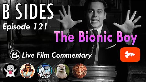 B SIDES Episode 121 - Bionic Boy - LIVE Riffs and Commentary!