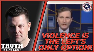 Truth with J.J. Carrell EP89: VIOLENCE IS THE LEFT'S ONLY OPTION!