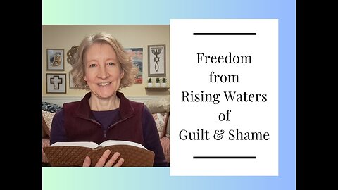 Freedom from Rising Waters of Guilt and Shame