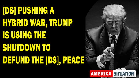 X22 Dave Report - [DS] Pushing A Hybrid War, Trump Is Using The Shutdown To Defund The [DS], Peace