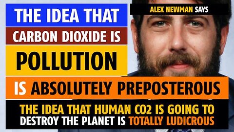 The idea that carbon dioxide is pollution is absolutely preposterous, says Alex Newman