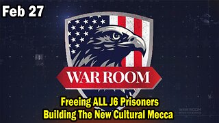 Bannons War Room Update Feb 27 : Freeing ALL J6 Prisoners, Building The New Cultural Mecca