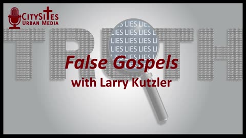 False Gospels with Larry Kutzler
