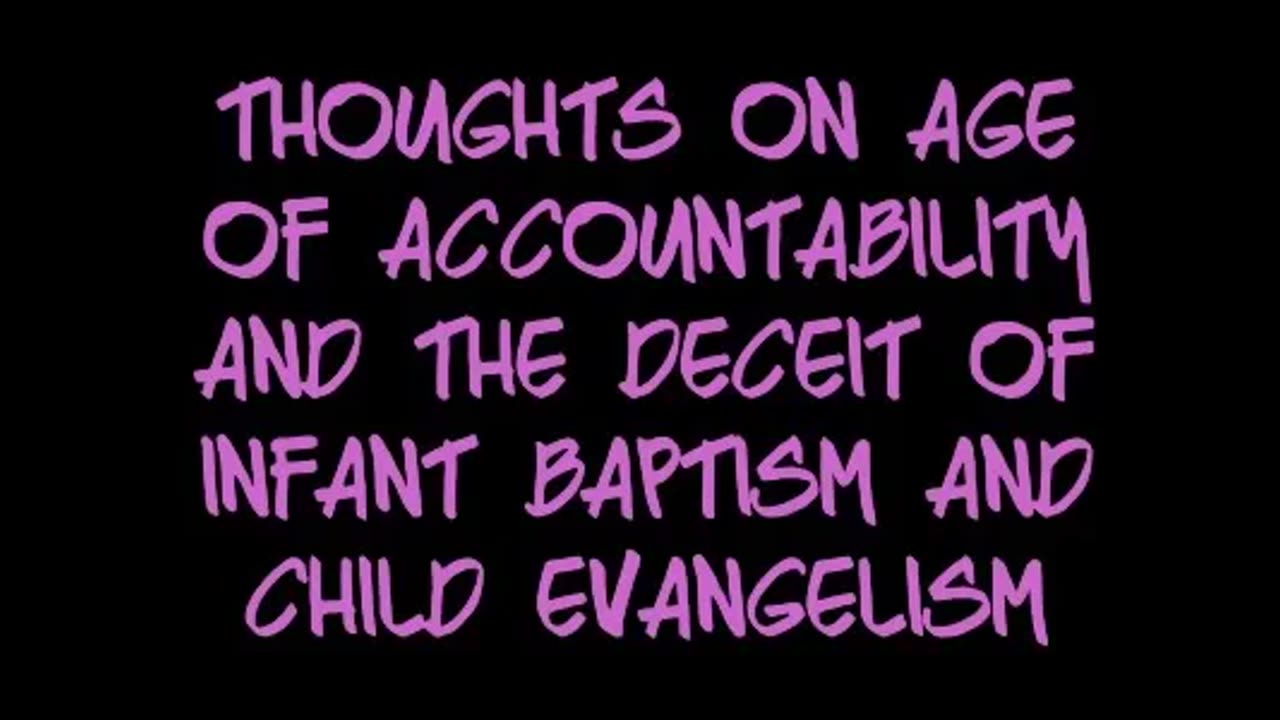 Thoughts on Age of Accountability and the Deceit of Infant Baptism and Child Evangelism