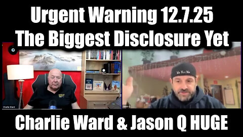 Charlie Ward & Jason Q Urgent Warning 12.7.25 - The Biggest Disclosure Yet