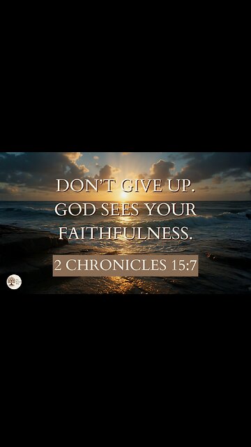 Don’t Give Up. God Sees Your Faithfulness | 2 Chronicles 15:7