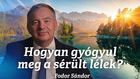 Hogyan gyógyul meg a sérült lélek? | Fodor Sándor | 2025.10.11