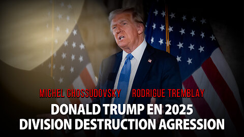 DONALD TRUMP EN 2025: DIVISION DESTRUCTION AGRESSION - MICHEL CHOSSUDOVSKY & RODRIGUE TREMBLAY